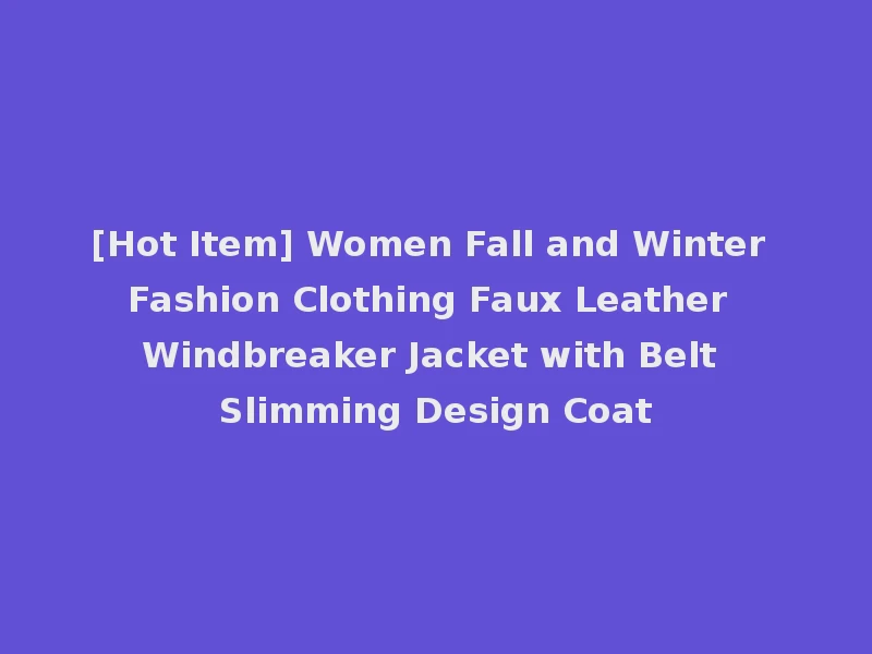 [Hot Item] Women Fall and Winter Fashion Clothing Faux Leather Windbreaker Jacket with Belt Slimming Design Coat