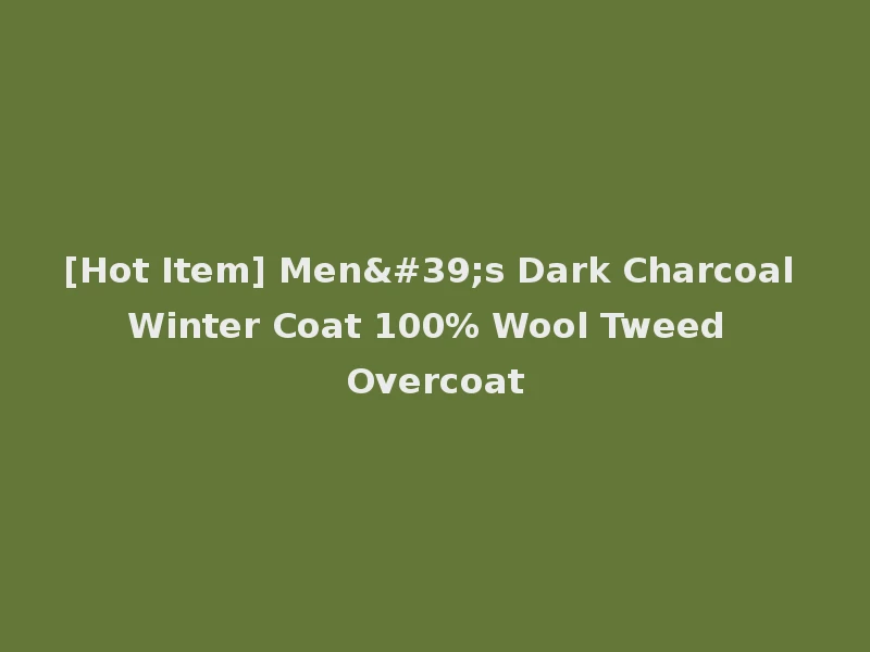 [Hot Item] Men's Dark Charcoal Winter Coat 100% Wool Tweed Overcoat