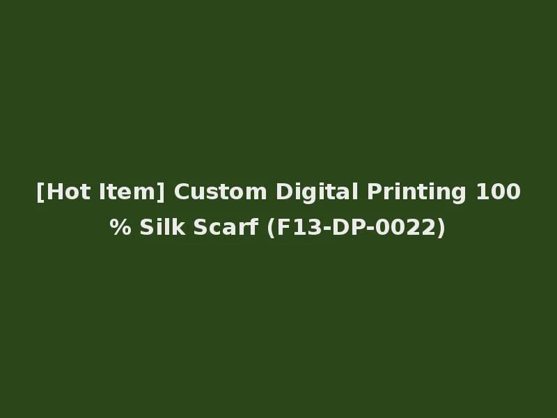 [Hot Item] Custom Digital Printing 100% Silk Scarf (F13-DP-0022)