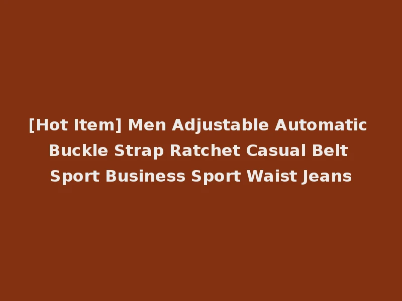 [Hot Item] Men Adjustable Automatic Buckle Strap Ratchet Casual Belt Sport Business Sport Waist Jeans