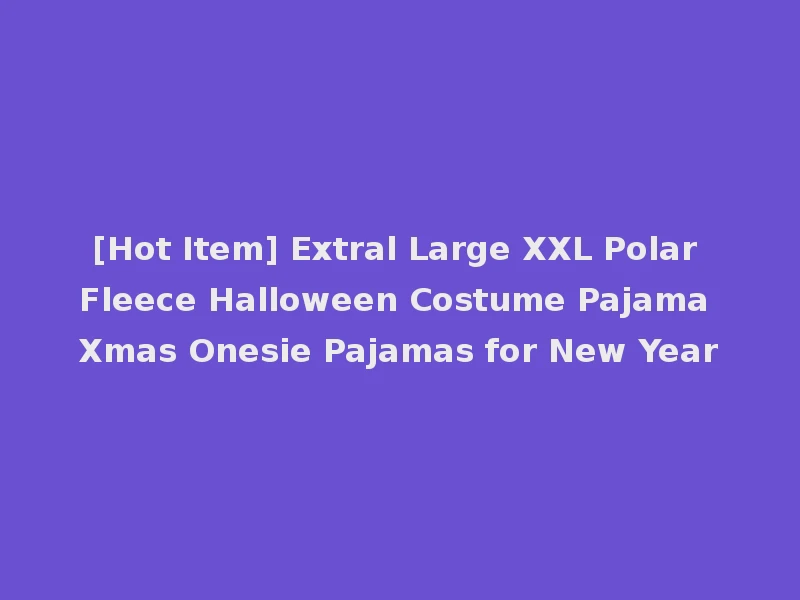 [Hot Item] Extral Large XXL Polar Fleece Halloween Costume Pajama Xmas Onesie Pajamas for New Year
