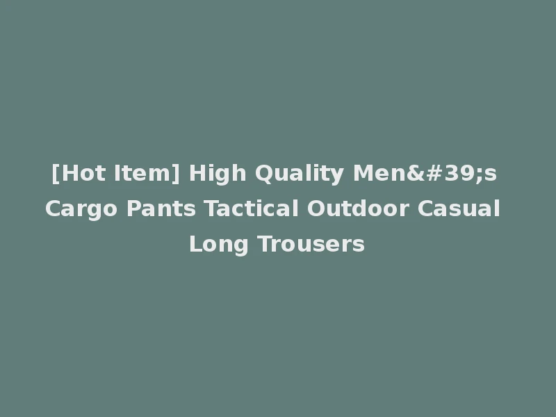 [Hot Item] High Quality Men's Cargo Pants Tactical Outdoor Casual Long Trousers