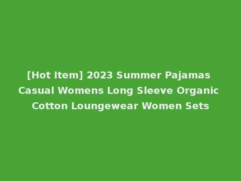 [Hot Item] 2023 Summer Pajamas Casual Womens Long Sleeve Organic Cotton Loungewear Women Sets