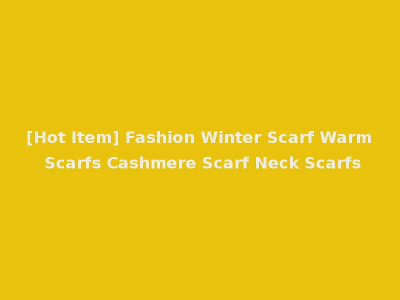 [Hot Item] Fashion Winter Scarf Warm Scarfs Cashmere Scarf Neck Scarfs