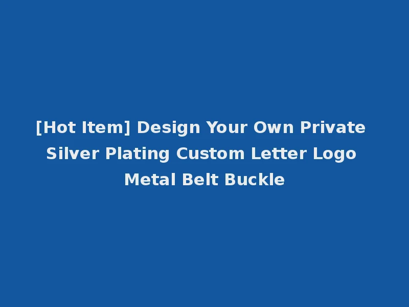 [Hot Item] Design Your Own Private Silver Plating Custom Letter Logo Metal Belt Buckle