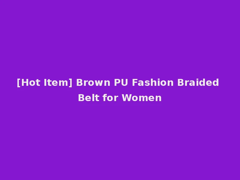 [Hot Item] Brown PU Fashion Braided Belt for Women
