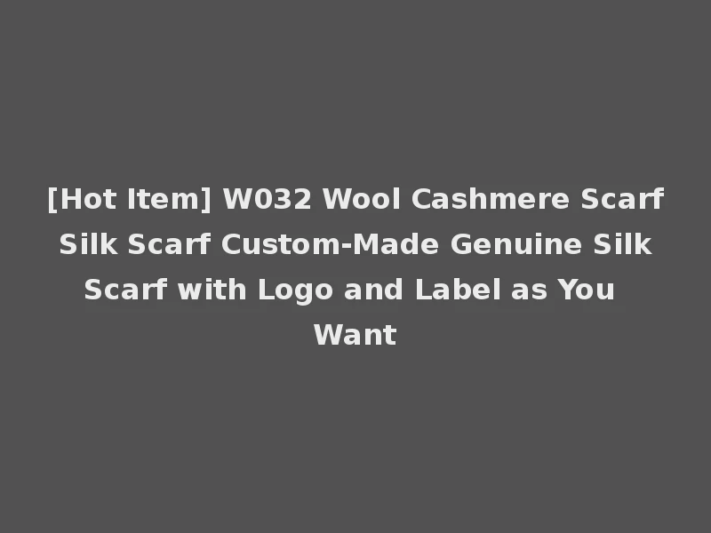 [Hot Item] W032 Wool Cashmere Scarf Silk Scarf Custom-Made Genuine Silk Scarf with Logo and Label as You Want