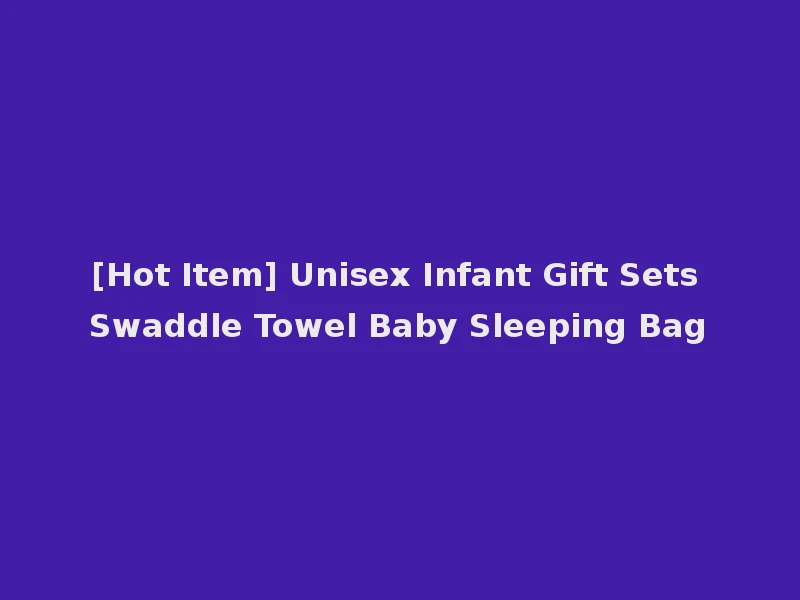 [Hot Item] Unisex Infant Gift Sets Swaddle Towel Baby Sleeping Bag
