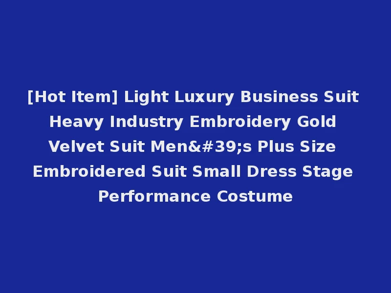 [Hot Item] Light Luxury Business Suit Heavy Industry Embroidery Gold Velvet Suit Men's Plus Size Embroidered Suit Small Dress Stage Performance Costume