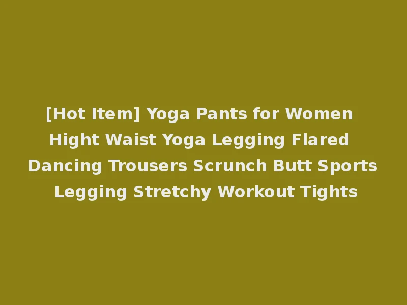 [Hot Item] Yoga Pants for Women Hight Waist Yoga Legging Flared Dancing Trousers Scrunch Butt Sports Legging Stretchy Workout Tights