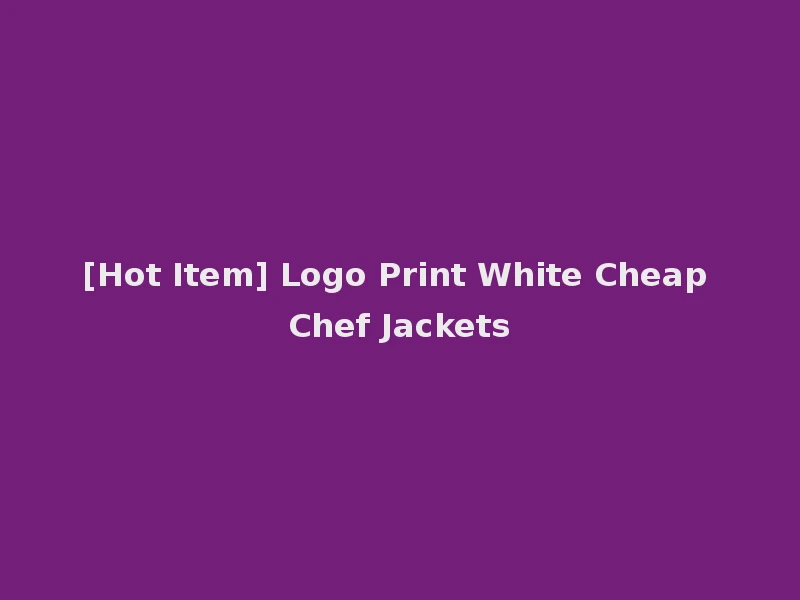 [Hot Item] Logo Print White Cheap Chef Jackets