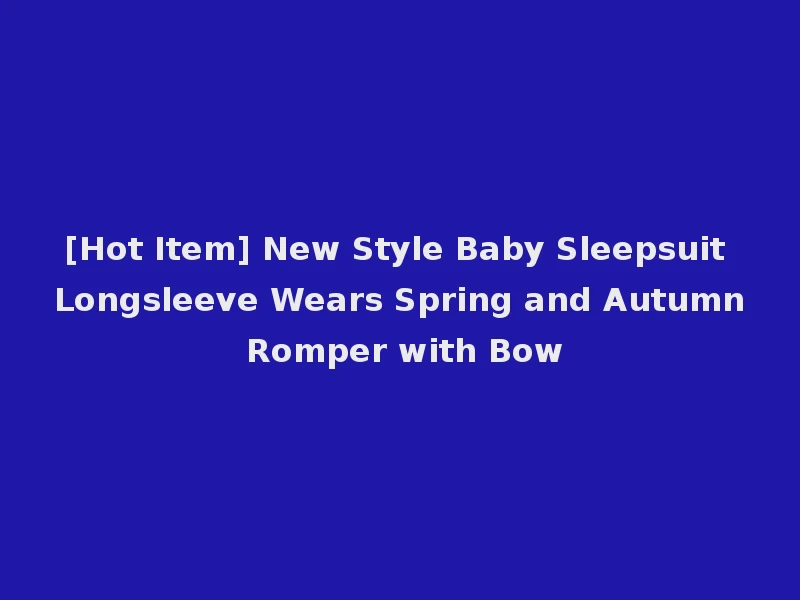 [Hot Item] New Style Baby Sleepsuit Longsleeve Wears Spring and Autumn Romper with Bow