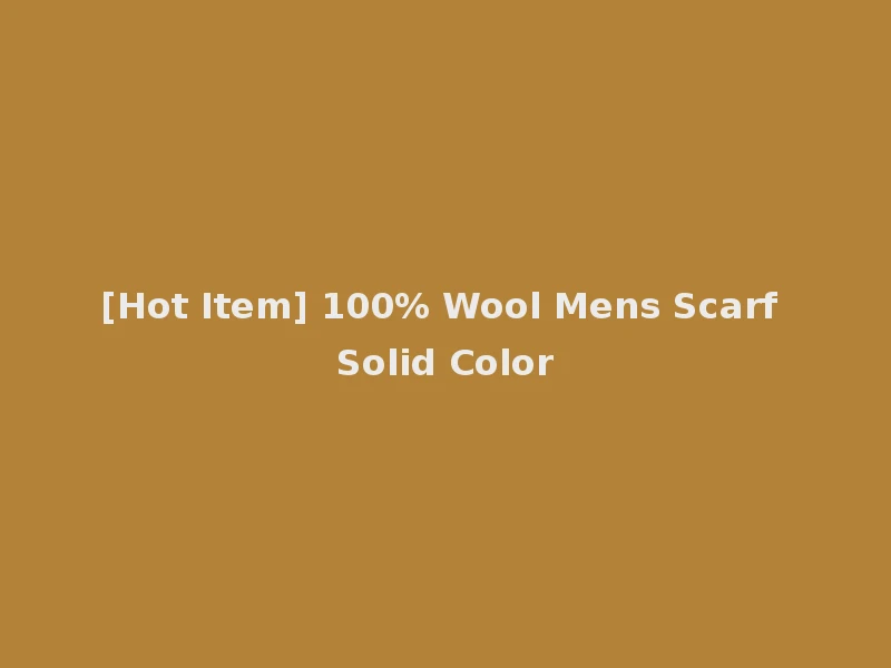 [Hot Item] 100% Wool Mens Scarf Solid Color