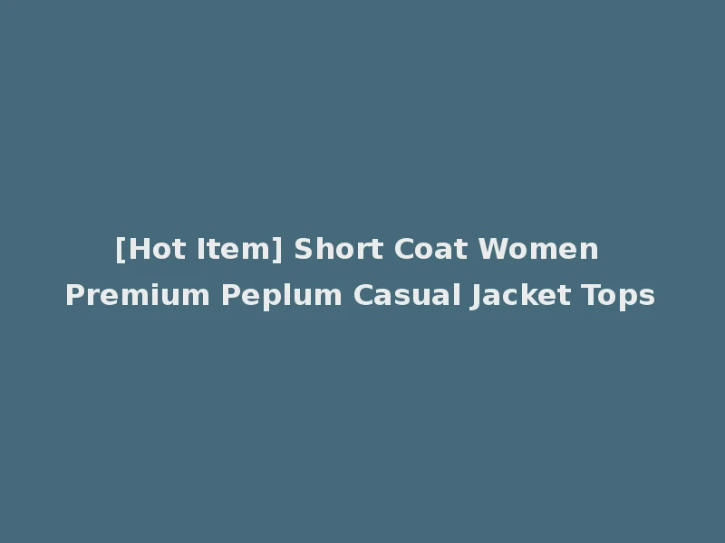 [Hot Item] Short Coat Women Premium Peplum Casual Jacket Tops