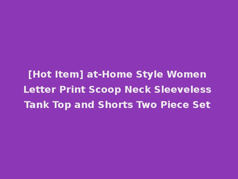 [Hot Item] at-Home Style Women Letter Print Scoop Neck Sleeveless Tank Top and Shorts Two Piece Set