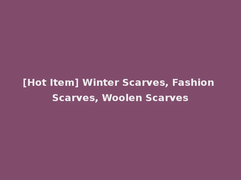 [Hot Item] Winter Scarves, Fashion Scarves, Woolen Scarves