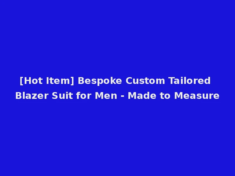 [Hot Item] Bespoke Custom Tailored Blazer Suit for Men - Made to Measure