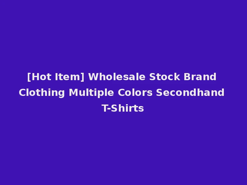 [Hot Item] Wholesale Stock Brand Clothing Multiple Colors Secondhand T-Shirts