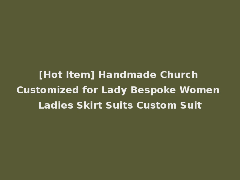 [Hot Item] Handmade Church Customized for Lady Bespoke Women Ladies Skirt Suits Custom Suit