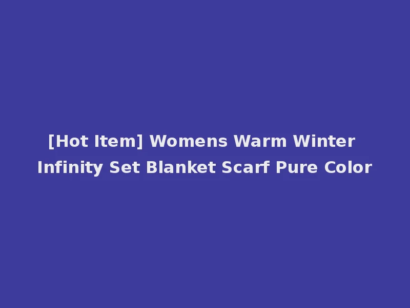 [Hot Item] Womens Warm Winter Infinity Set Blanket Scarf Pure Color