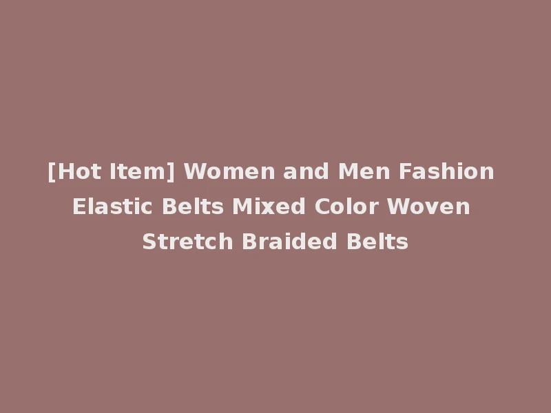 [Hot Item] Women and Men Fashion Elastic Belts Mixed Color Woven Stretch Braided Belts