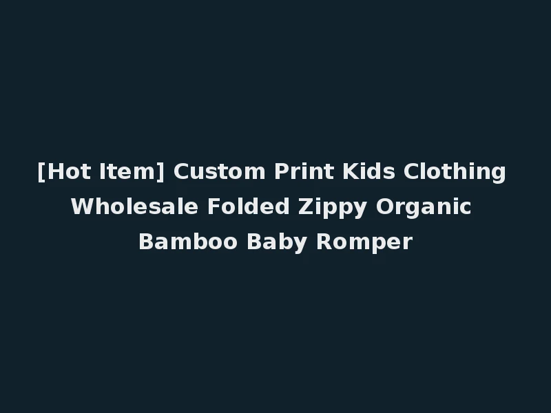 [Hot Item] Custom Print Kids Clothing Wholesale Folded Zippy Organic Bamboo Baby Romper