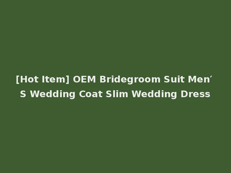 [Hot Item] OEM Bridegroom Suit Men′ S Wedding Coat Slim Wedding Dress