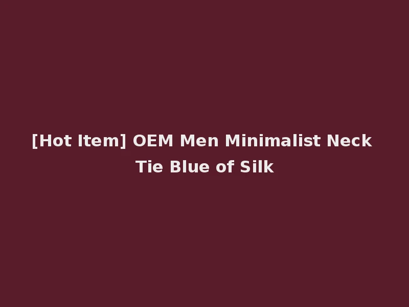 [Hot Item] OEM Men Minimalist Neck Tie Blue of Silk