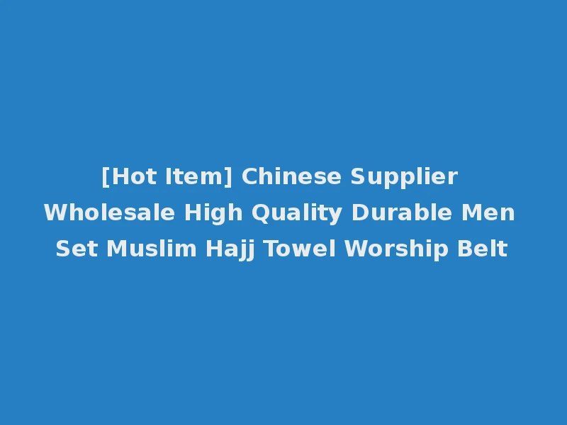 [Hot Item] Chinese Supplier Wholesale High Quality Durable Men Set Muslim Hajj Towel Worship Belt