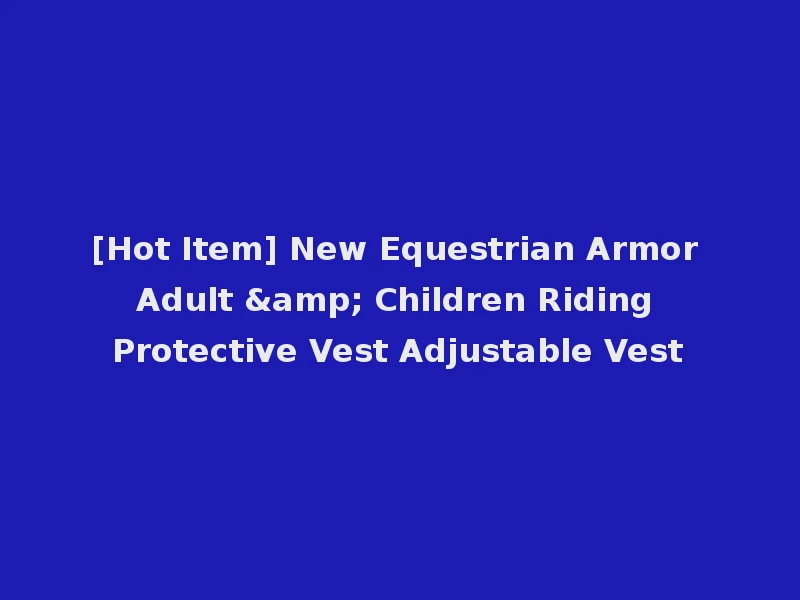 [Hot Item] New Equestrian Armor Adult & Children Riding Protective Vest Adjustable Vest