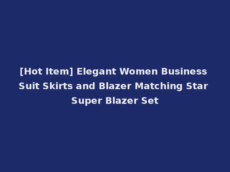 [Hot Item] Elegant Women Business Suit Skirts and Blazer Matching Star Super Blazer Set