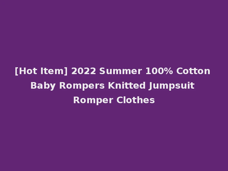 [Hot Item] 2022 Summer 100% Cotton Baby Rompers Knitted Jumpsuit Romper Clothes