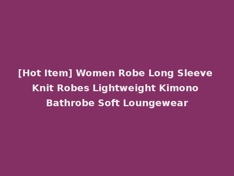 [Hot Item] Women Robe Long Sleeve Knit Robes Lightweight Kimono Bathrobe Soft Loungewear
