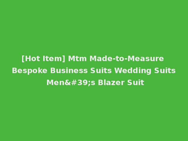 [Hot Item] Mtm Made-to-Measure Bespoke Business Suits Wedding Suits Men's Blazer Suit