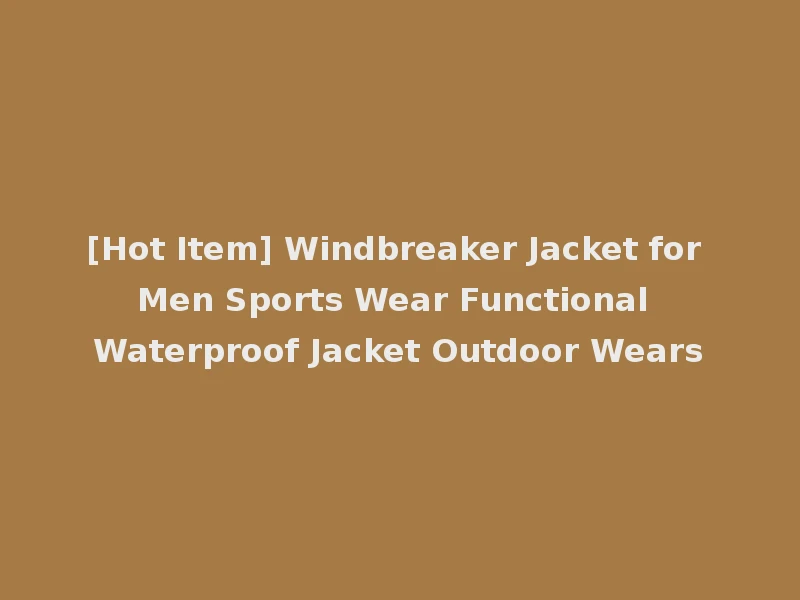 [Hot Item] Windbreaker Jacket for Men Sports Wear Functional Waterproof Jacket Outdoor Wears