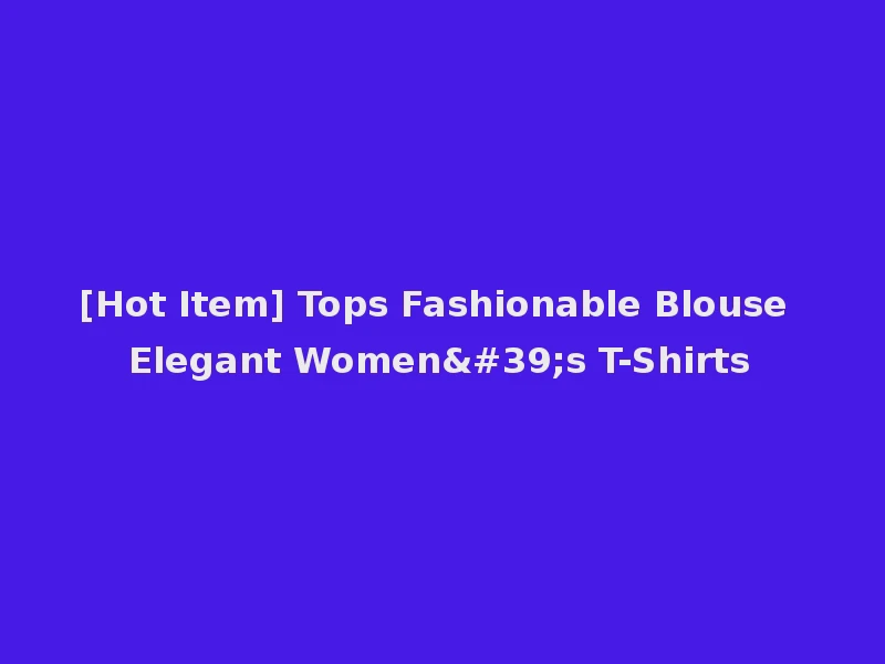 [Hot Item] Tops Fashionable Blouse Elegant Women's T-Shirts