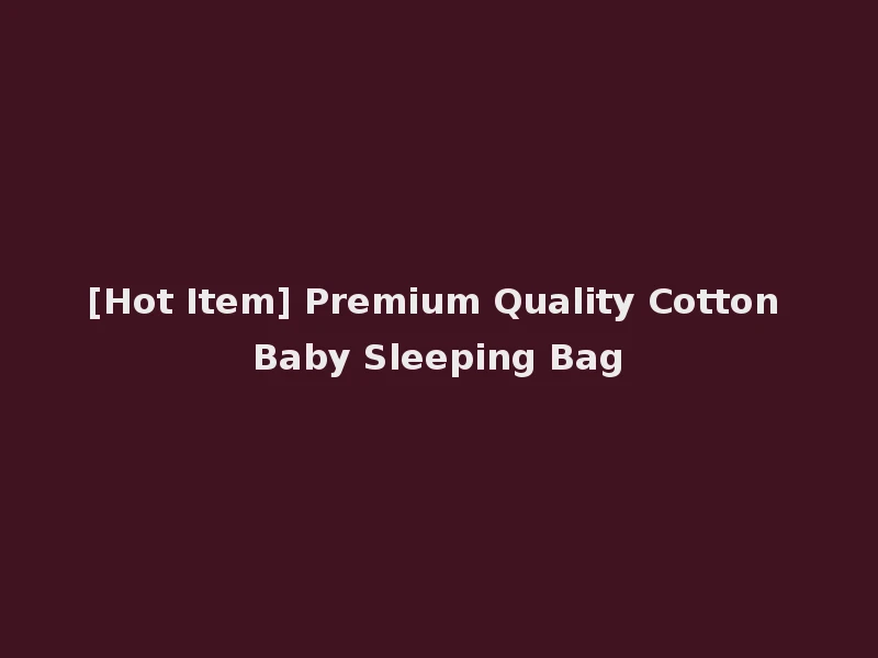 [Hot Item] Premium Quality Cotton Baby Sleeping Bag