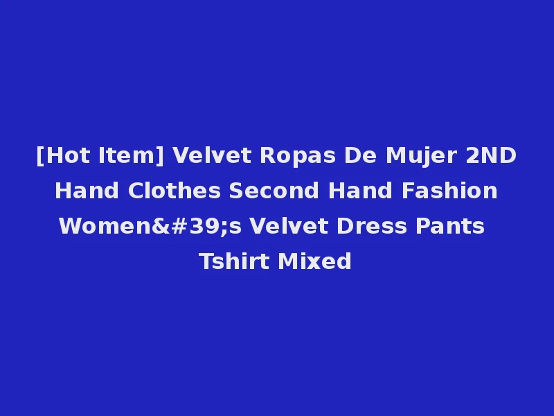 [Hot Item] Velvet Ropas De Mujer 2ND Hand Clothes Second Hand Fashion Women's Velvet Dress Pants Tshirt Mixed
