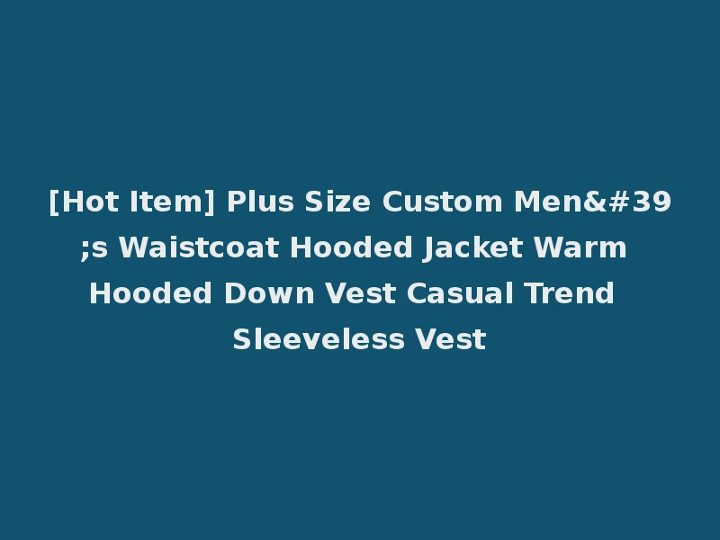 [Hot Item] Plus Size Custom Men's Waistcoat Hooded Jacket Warm Hooded Down Vest Casual Trend Sleeveless Vest