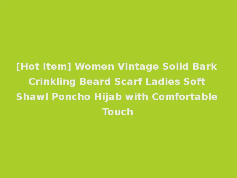 [Hot Item] Women Vintage Solid Bark Crinkling Beard Scarf Ladies Soft Shawl Poncho Hijab with Comfortable Touch