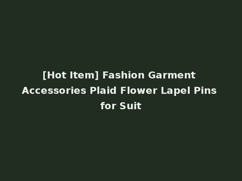 [Hot Item] Fashion Garment Accessories Plaid Flower Lapel Pins for Suit