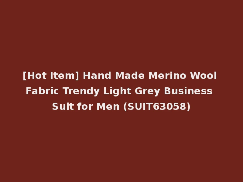 [Hot Item] Hand Made Merino Wool Fabric Trendy Light Grey Business Suit for Men (SUIT63058)