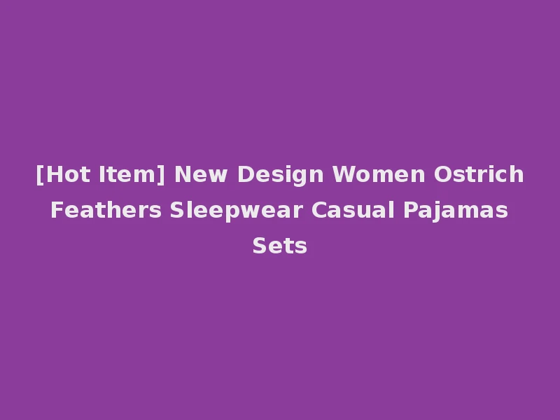 [Hot Item] New Design Women Ostrich Feathers Sleepwear Casual Pajamas Sets