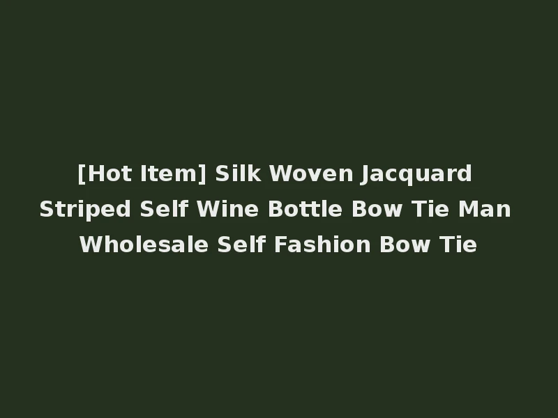 [Hot Item] Silk Woven Jacquard Striped Self Wine Bottle Bow Tie Man Wholesale Self Fashion Bow Tie