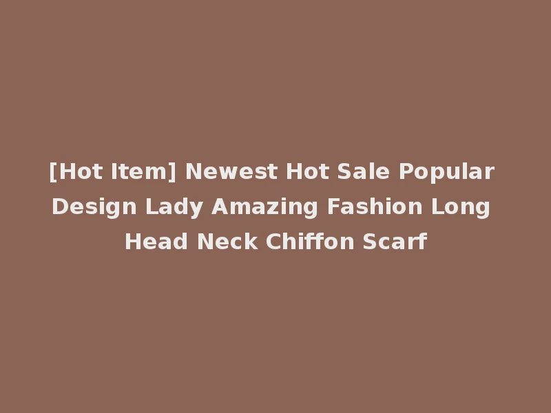 [Hot Item] Newest Hot Sale Popular Design Lady Amazing Fashion Long Head Neck Chiffon Scarf