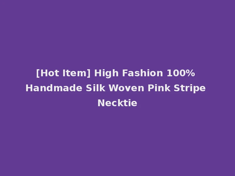 [Hot Item] High Fashion 100% Handmade Silk Woven Pink Stripe Necktie