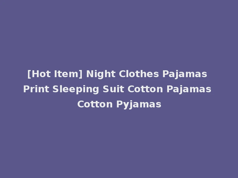 [Hot Item] Night Clothes Pajamas Print Sleeping Suit Cotton Pajamas Cotton Pyjamas