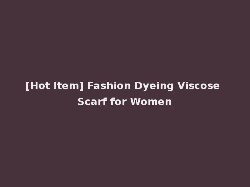 [Hot Item] Fashion Dyeing Viscose Scarf for Women