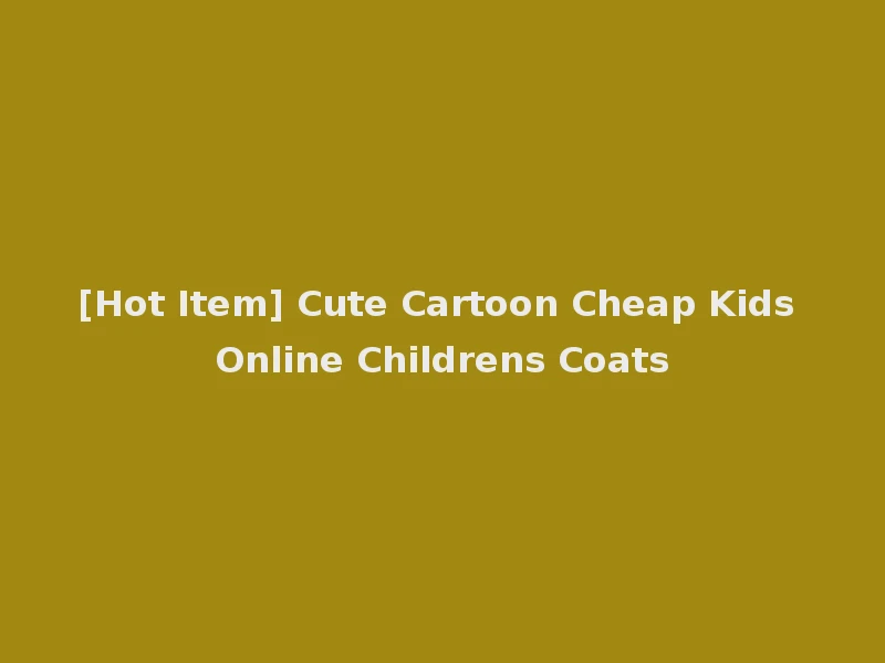 [Hot Item] Cute Cartoon Cheap Kids Online Childrens Coats