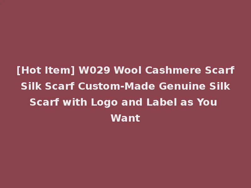 [Hot Item] W029 Wool Cashmere Scarf Silk Scarf Custom-Made Genuine Silk Scarf with Logo and Label as You Want